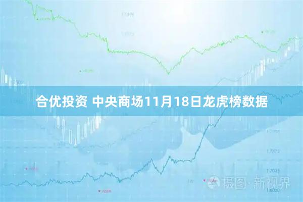 合优投资 中央商场11月18日龙虎榜数据